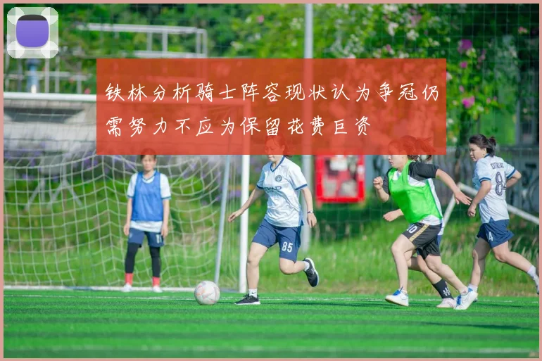铁林分析骑士阵容现状认为争冠仍需努力不应为保留花费巨资